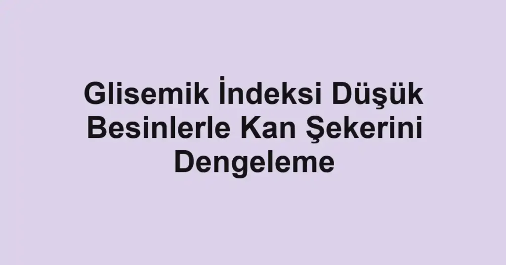 glisemik-indeksi-dusuk-besinlerle-kan-sekerini-dengeleme
