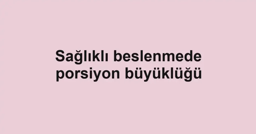saglikli-beslenmede-porsiyon-buyuklugu